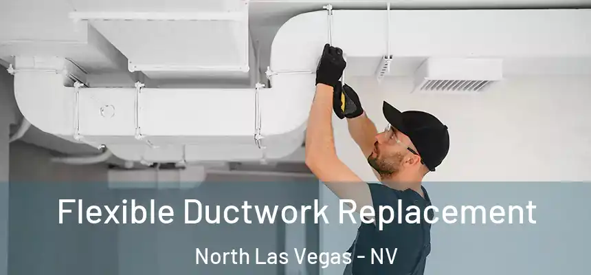  Flexible Ductwork Replacement North Las Vegas - NV