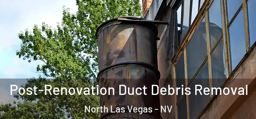  Post-Renovation Duct Debris Removal North Las Vegas - NV